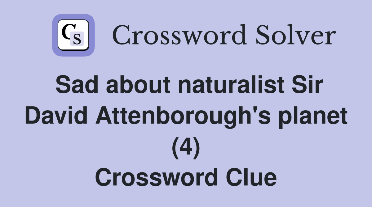 Sad about naturalist Sir David Attenborough's (4) Crossword